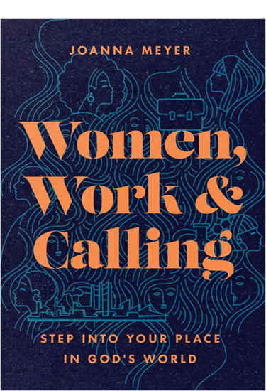 Women, Work, and Calling: Step into Your Place in God's World, By Joanna Meyer